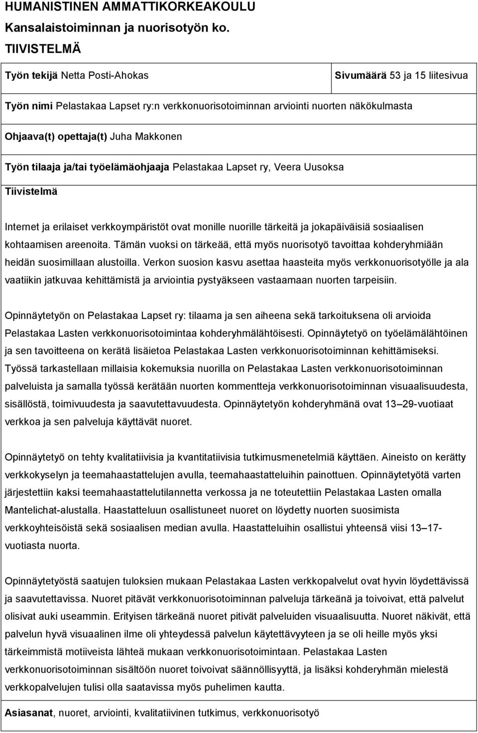 Työn tilaaja ja/tai työelämäohjaaja Pelastakaa Lapset ry, Veera Uusoksa Tiivistelmä Internet ja erilaiset verkkoympäristöt ovat monille nuorille tärkeitä ja jokapäiväisiä sosiaalisen kohtaamisen