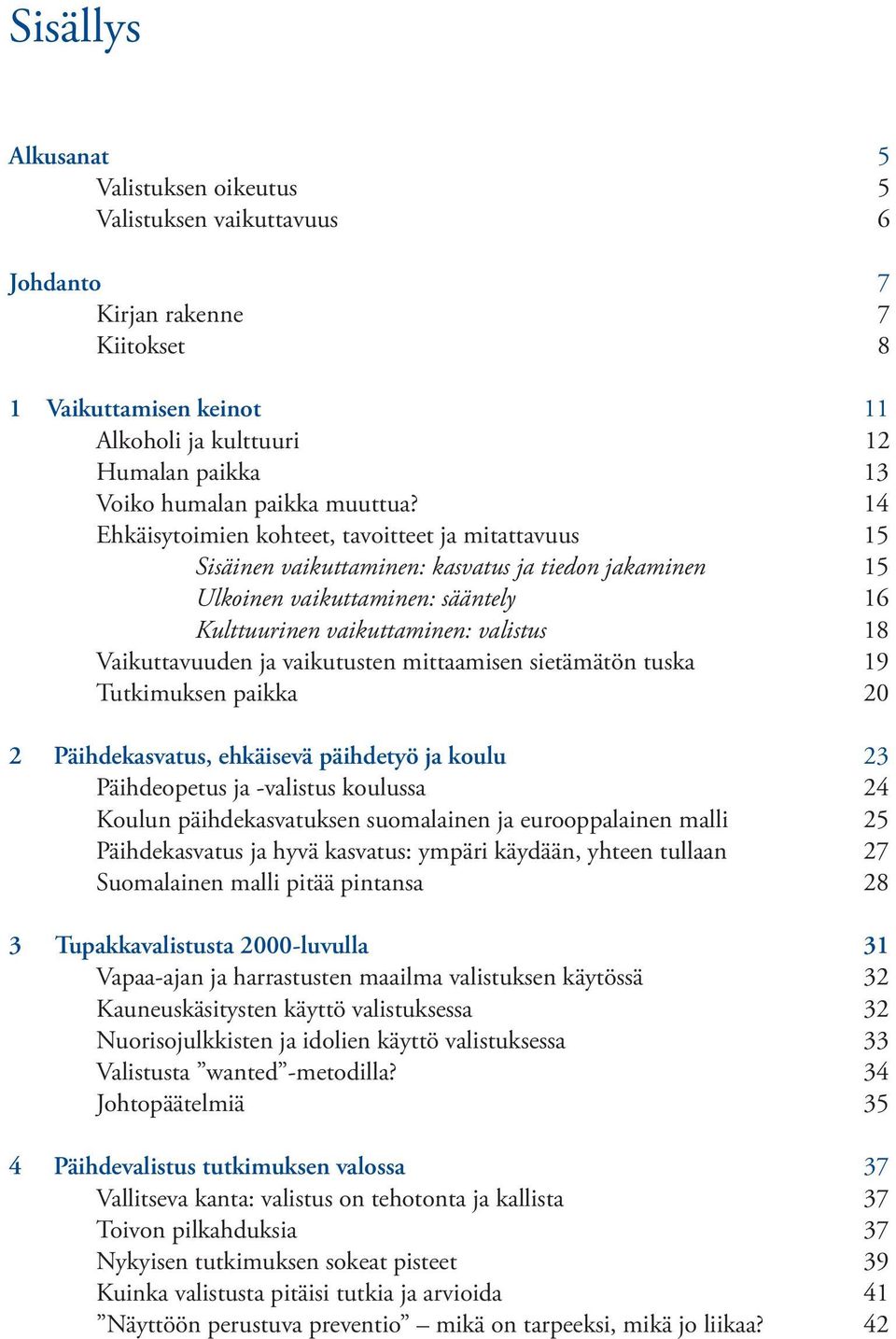 14 Ehkäisytoimien kohteet, tavoitteet ja mitattavuus 15 Sisäinen vaikuttaminen: kasvatus ja tiedon jakaminen 15 Ulkoinen vaikuttaminen: sääntely 16 Kulttuurinen vaikuttaminen: valistus 18