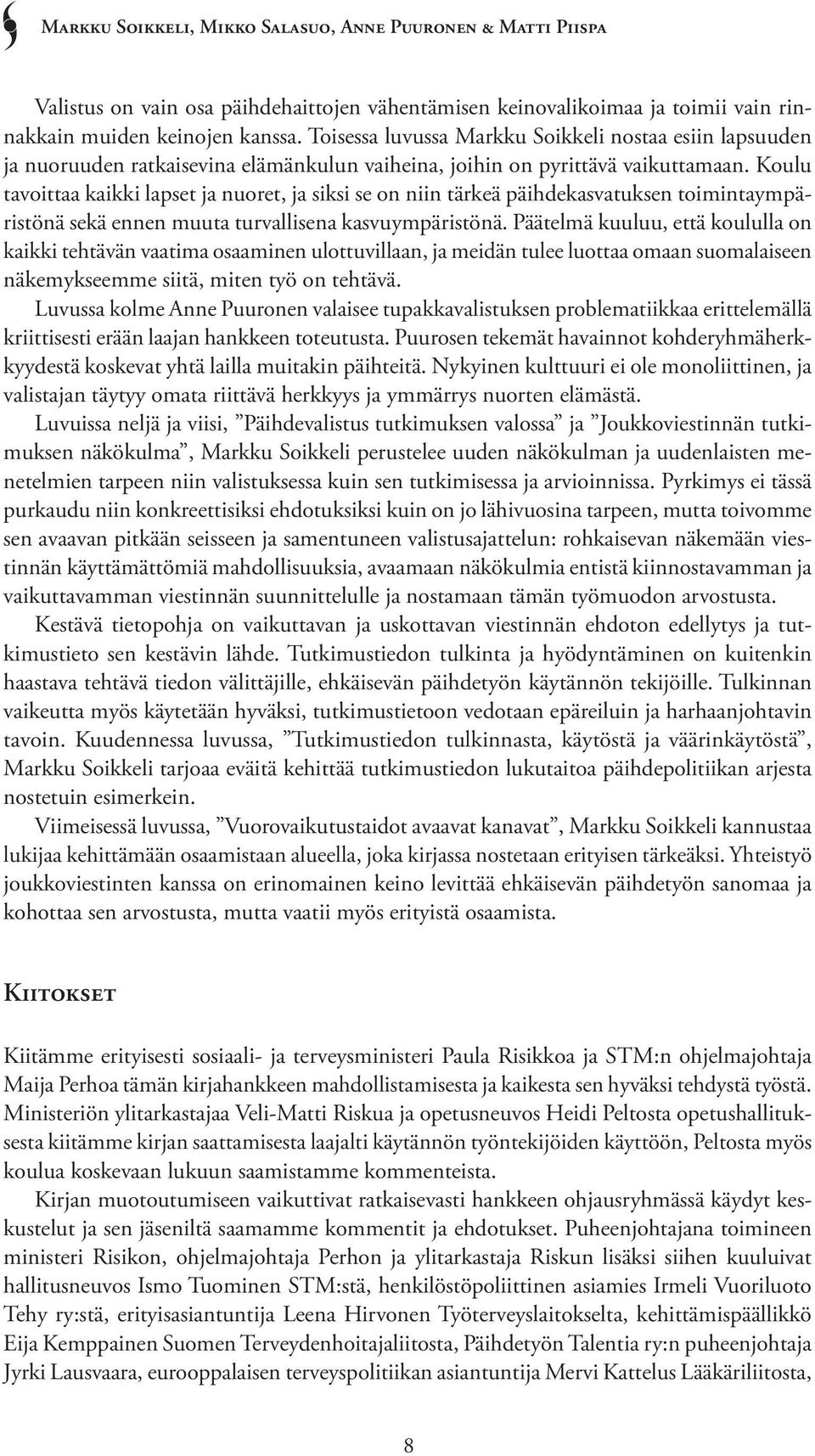 Koulu tavoittaa kaikki lapset ja nuoret, ja siksi se on niin tärkeä päihdekasvatuksen toimintaympäristönä sekä ennen muuta turvallisena kasvuympäristönä.