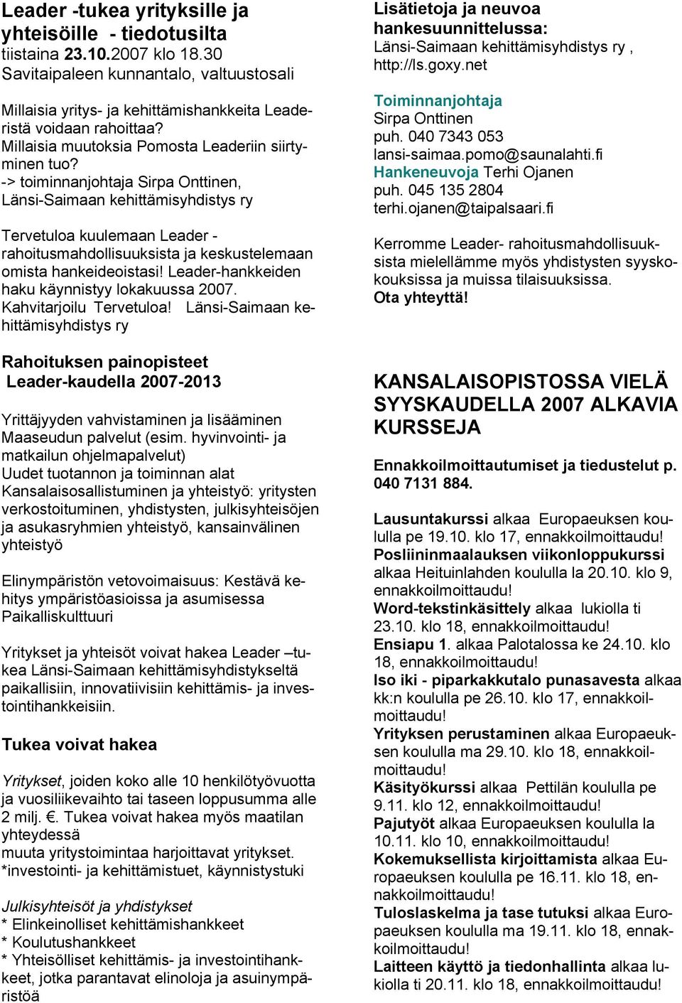 -> toiminnanjohtaja Sirpa Onttinen, Länsi-Saimaan kehittämisyhdistys ry Tervetuloa kuulemaan Leader - rahoitusmahdollisuuksista ja keskustelemaan omista hankeideoistasi!