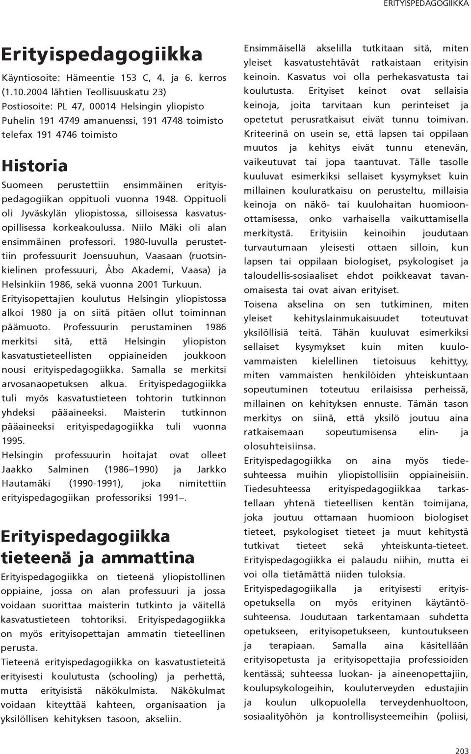 erityispedagogiikan oppituoli vuonna 1948. Oppituoli oli Jyväskylän yliopistossa, silloisessa kasvatusopillisessa korkeakoulussa. Niilo Mäki oli alan ensimmäinen professori.