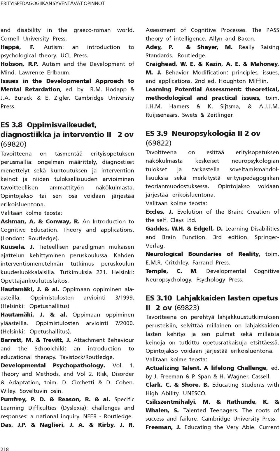 8 Oppimisvaikeudet, diagnostiikka ja interventio II 2 ov (69820) Tavoitteena on täsmentää erityisopetuksen perusmallia: ongelman määrittely, diagnostiset menettelyt sekä kuntoutuksen ja intervention