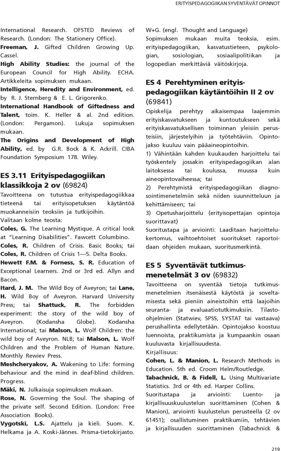 International Handbook of Giftedness and Talent, toim. K. Heller & al. 2nd edition. (London: Pergamon). Lukuja sopimuksen mukaan. The Origins and Development of High Ability, ed. by G.R. Bock & K.