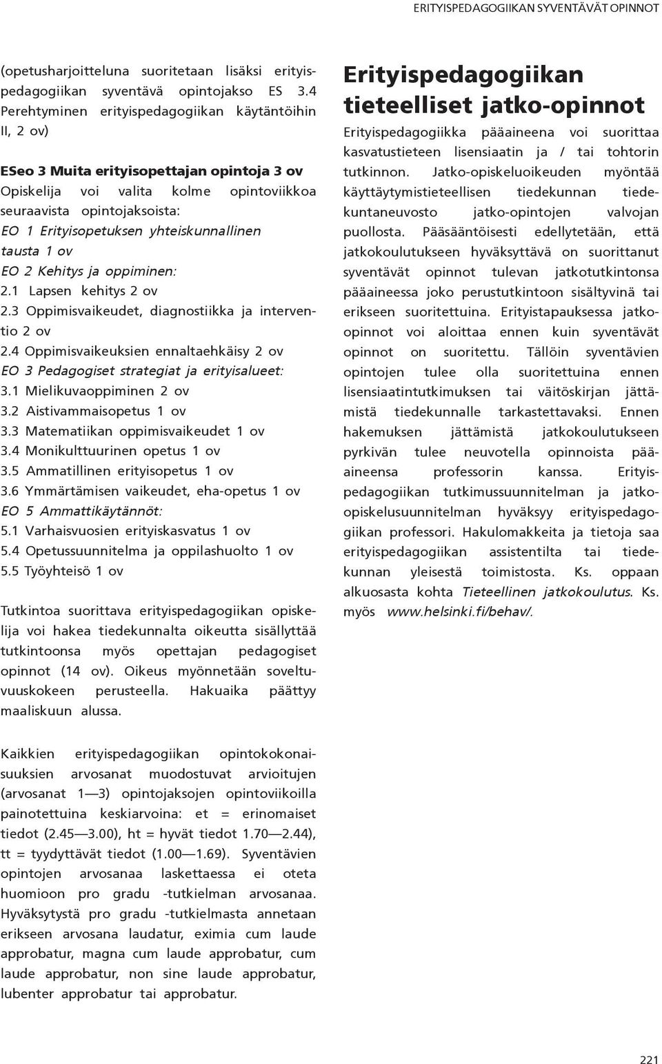yhteiskunnallinen tausta 1 ov EO 2 Kehitys ja oppiminen: 2.1 Lapsen kehitys 2 ov 2.3 Oppimisvaikeudet, diagnostiikka ja interventio 2 ov 2.