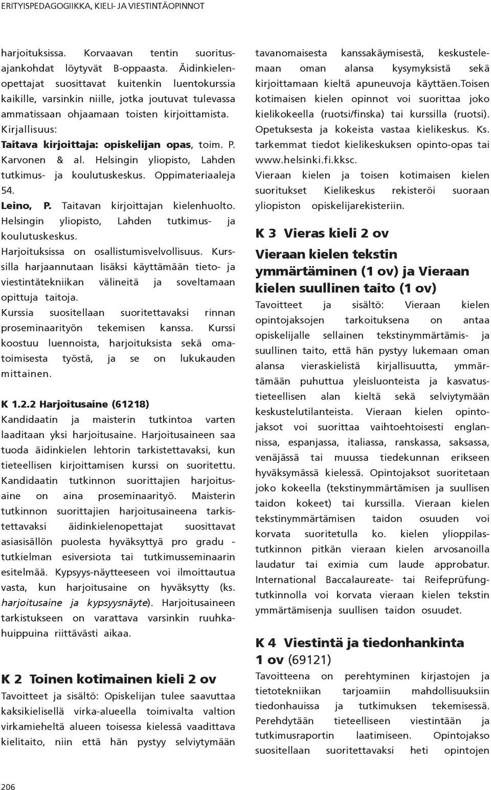 P. Karvonen & al. Helsingin yliopisto, Lahden tutkimus- ja koulutuskeskus. Oppimateriaaleja 54. Leino, P. Taitavan kirjoittajan kielenhuolto. Helsingin yliopisto, Lahden tutkimus- ja koulutuskeskus. Harjoituksissa on osallistumisvelvollisuus.