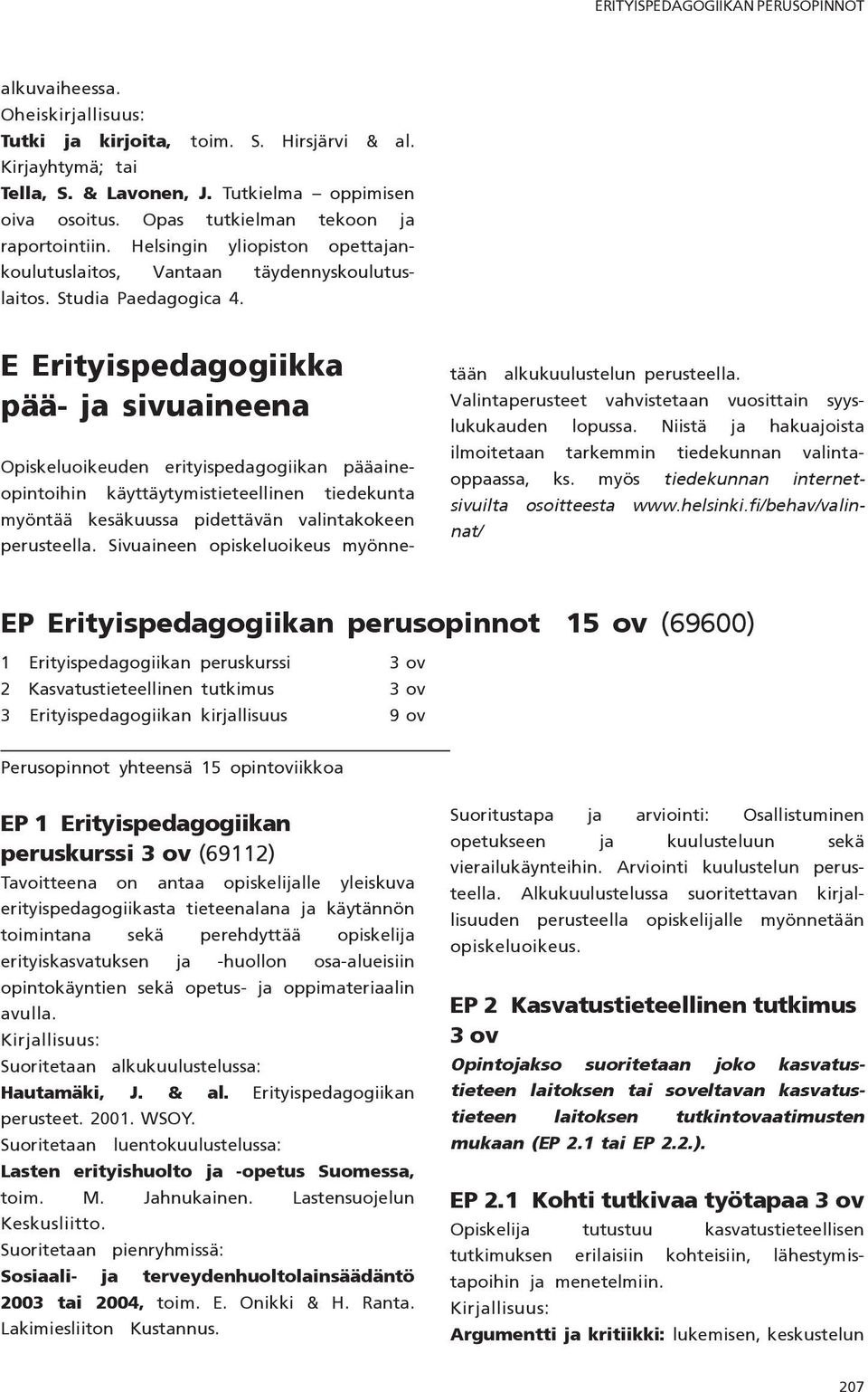 E Erityispedagogiikka pää- ja sivuaineena Opiskeluoikeuden erityispedagogiikan pääaineopintoihin käyttäytymistieteellinen tiedekunta myöntää kesäkuussa pidettävän valintakokeen perusteella.