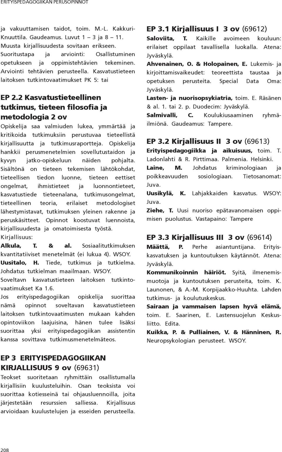 2 Kasvatustieteellinen tutkimus, tieteen filosofia ja metodologia 2 ov Opiskelija saa valmiuden lukea, ymmärtää ja kritikoida tutkimuksiin perustuvaa tieteellistä kirjallisuutta ja tutkimusraportteja.