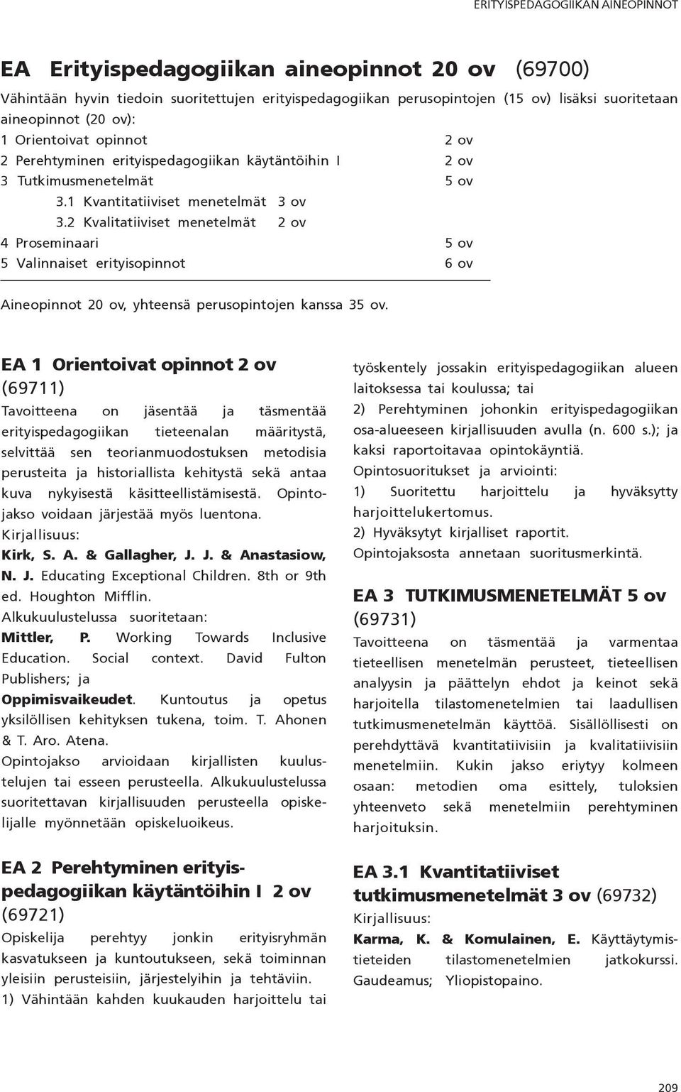 2 Kvalitatiiviset menetelmät 2 ov 4 Proseminaari 5 ov 5 Valinnaiset erityisopinnot 6 ov Aineopinnot 20 ov, yhteensä perusopintojen kanssa 35 ov.