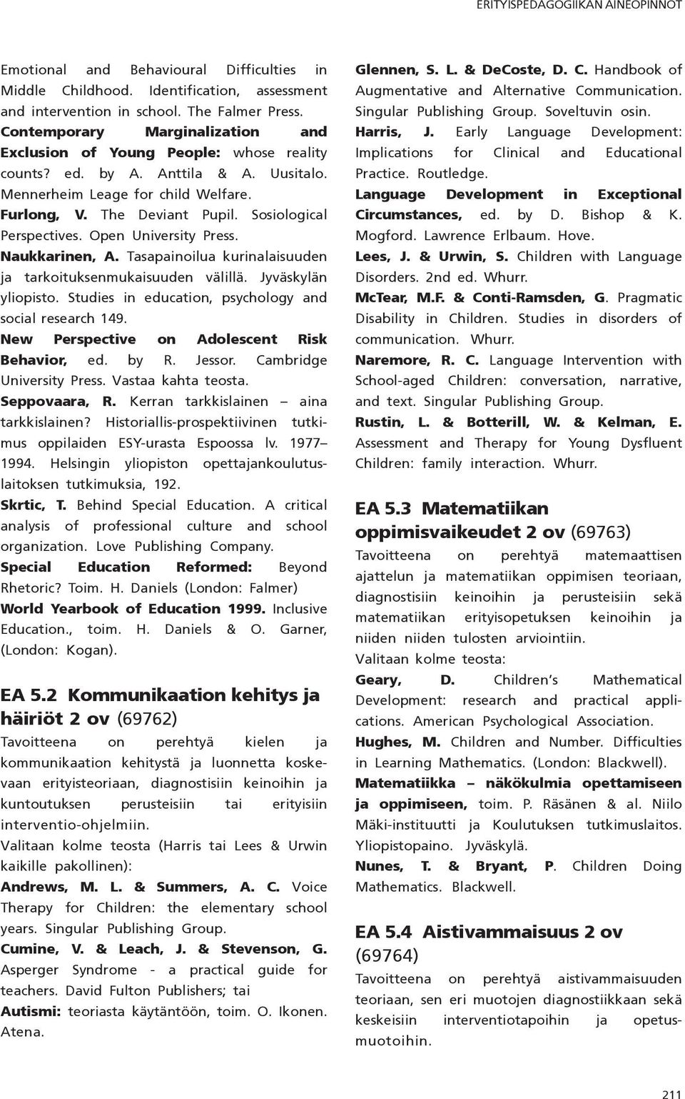 Sosiological Perspectives. Open University Press. Naukkarinen, A. Tasapainoilua kurinalaisuuden ja tarkoituksenmukaisuuden välillä. Jyväskylän yliopisto.