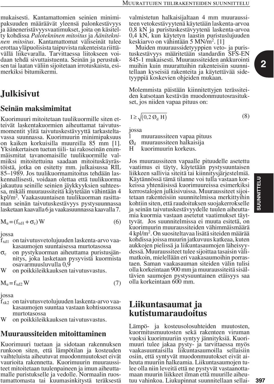 Seinän ja perustuksen tai laatan väliin sijoitetaan irrotuskaista, esimerkiksi bitumikermi.