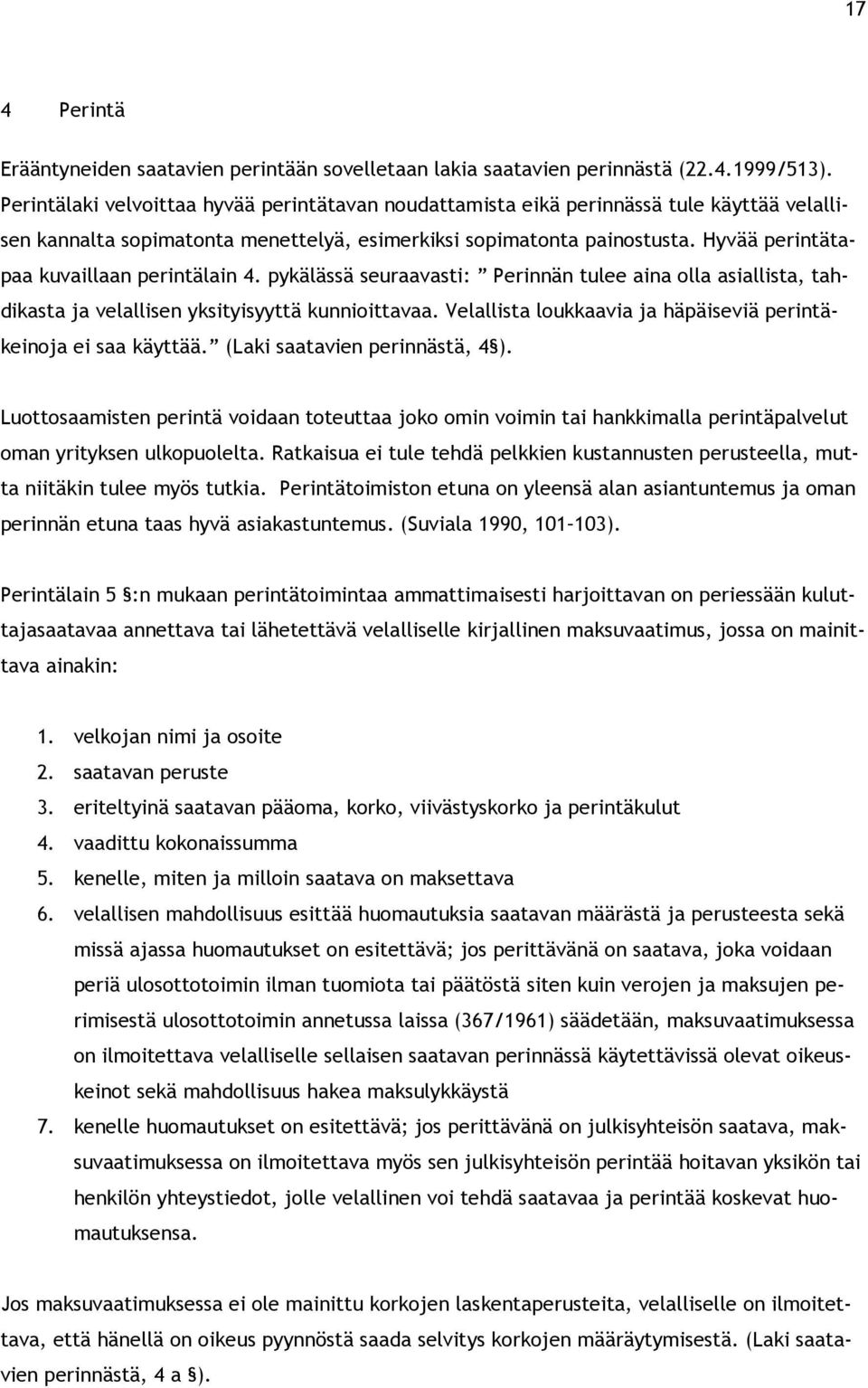 Hyvää perintätapaa kuvaillaan perintälain 4. pykälässä seuraavasti: Perinnän tulee aina olla asiallista, tahdikasta ja velallisen yksityisyyttä kunnioittavaa.