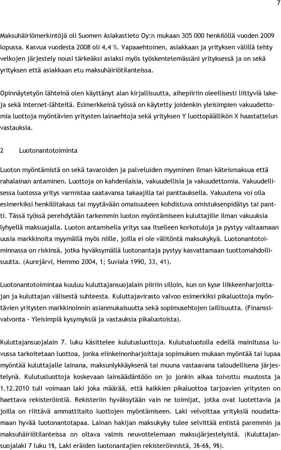 Opinnäytetyön lähteinä olen käyttänyt alan kirjallisuutta, aihepiiriin oleellisesti liittyviä lakeja sekä Internet-lähteitä.