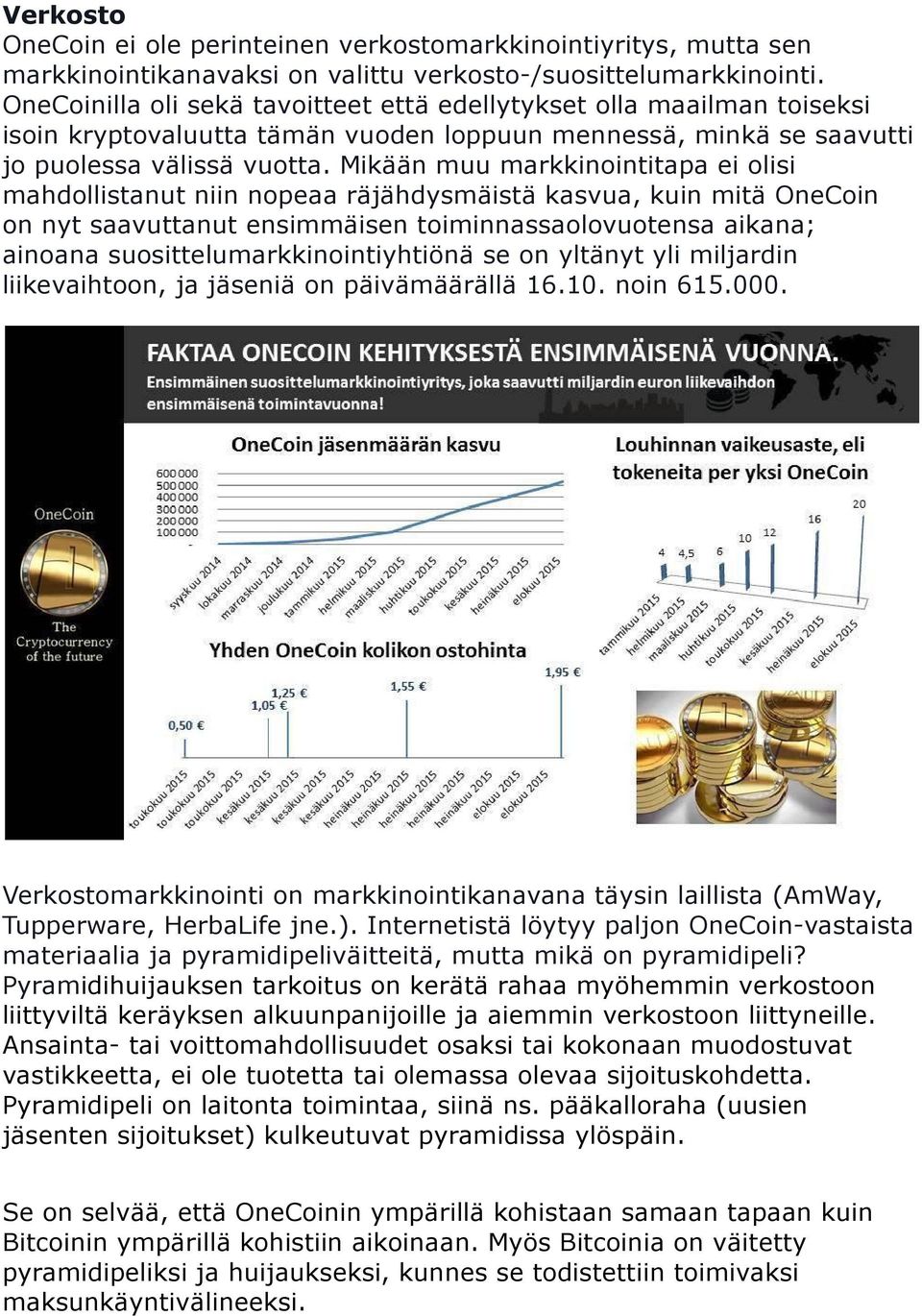 Mikään muu markkinointitapa ei olisi mahdollistanut niin nopeaa räjähdysmäistä kasvua, kuin mitä OneCoin on nyt saavuttanut ensimmäisen toiminnassaolovuotensa aikana; ainoana