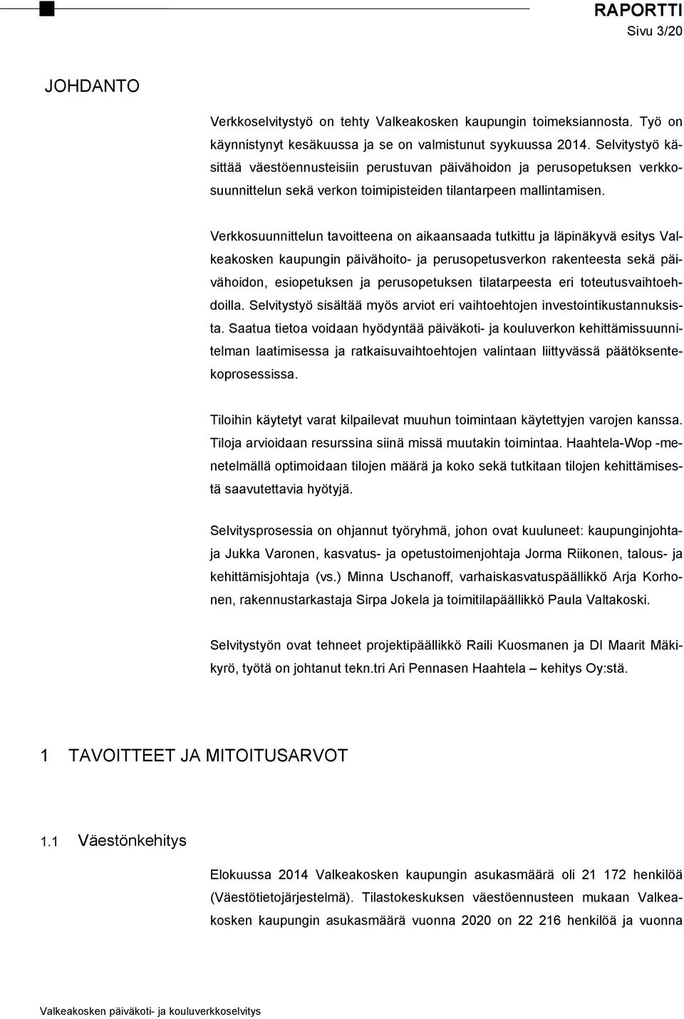 Verkkosuunnittelun tavoitteena on aikaansaada tutkittu ja läpinäkyvä esitys Valkeakosken kaupungin päivähoito- ja perusopetusverkon rakenteesta sekä päivähoidon, esiopetuksen ja perusopetuksen