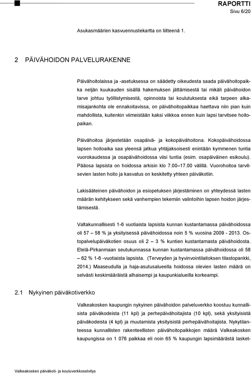 työllistymisestä, opinnoista tai koulutuksesta eikä tarpeen alkamisajankohta ole ennakoitavissa, on päivähoitopaikkaa haettava niin pian kuin mahdollista, kuitenkin viimeistään kaksi viikkoa ennen