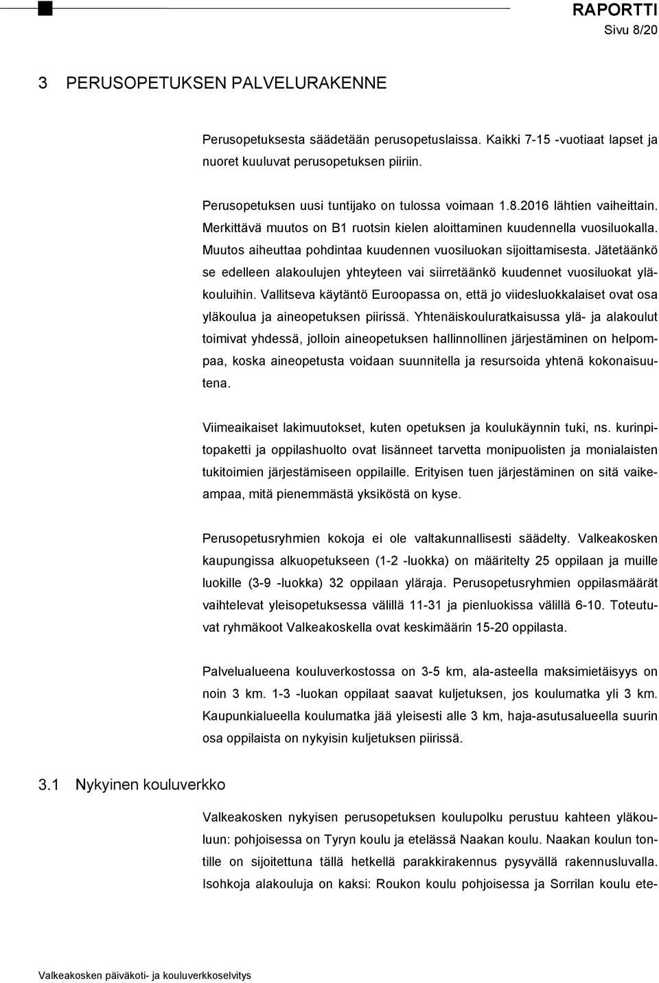 Muutos aiheuttaa pohdintaa kuudennen vuosiluokan sijoittamisesta. Jätetäänkö se edelleen alakoulujen yhteyteen vai siirretäänkö kuudennet vuosiluokat yläkouluihin.