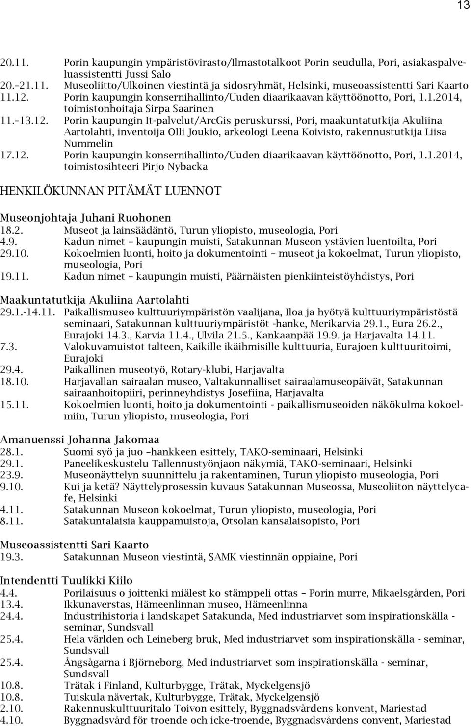 12. Porin kaupungin konsernihallinto/uuden diaarikaavan käyttöönotto, Pori, 1.1.2014, toimistosihteeri Pirjo Nybacka HENKILÖKUNNAN PITÄMÄT LUENNOT Museonjohtaja Juhani Ruohonen 18.2. Museot ja lainsäädäntö, Turun yliopisto, museologia, Pori 4.