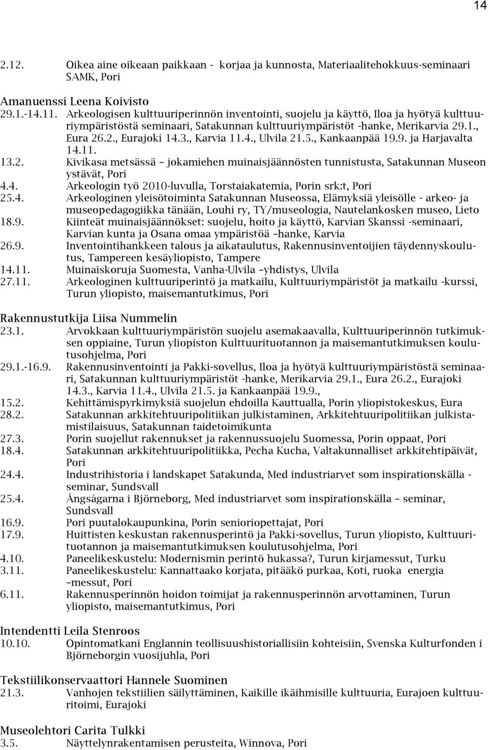 , Karvia 11.4., Ulvila 21.5., Kankaanpää 19.9. ja Harjavalta 14.11. 13.2. Kivikasa metsässä jokamiehen muinaisjäännösten tunnistusta, Satakunnan Museon ystävät, Pori 4.4. Arkeologin työ 2010-luvulla, Torstaiakatemia, Porin srk:t, Pori 25.