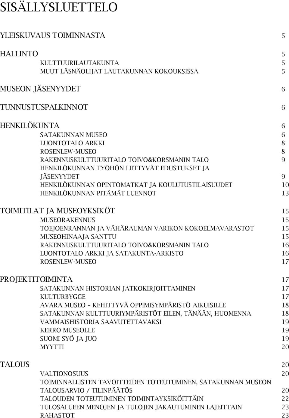 HENKILÖKUNNAN PITÄMÄT LUENNOT 13 TOIMITILAT JA MUSEOYKSIKÖT 15 MUSEORAKENNUS 15 TOEJOENRANNAN JA VÄHÄRAUMAN VARIKON KOKOELMAVARASTOT 15 MUSEOHINAAJA SANTTU 15 RAKENNUSKULTTUURITALO TOIVO&KORSMANIN