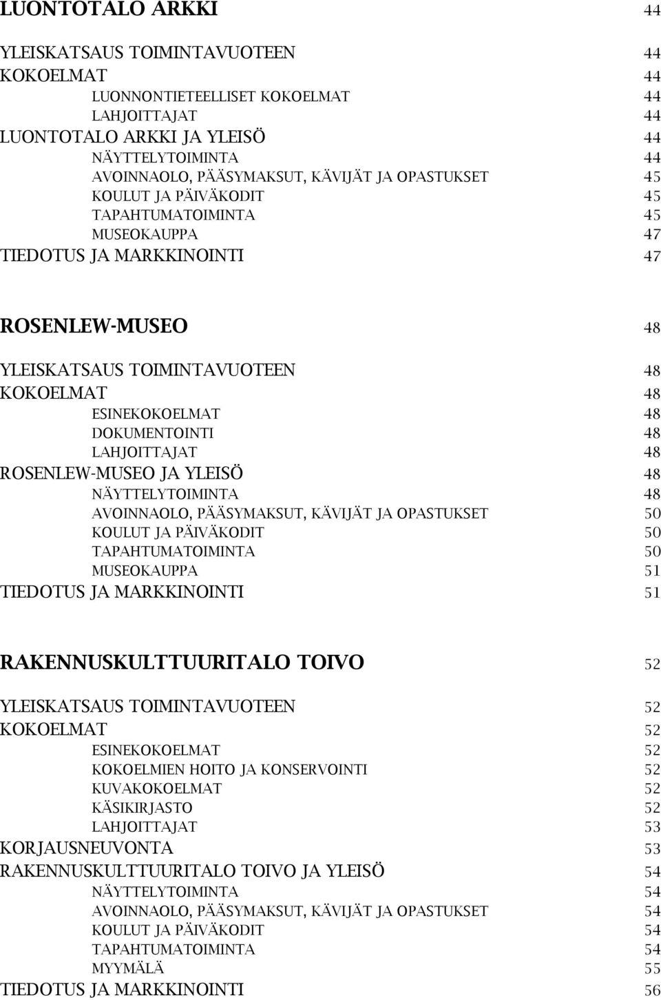 LAHJOITTAJAT 48 ROSENLEW-MUSEO JA YLEISÖ 48 NÄYTTELYTOIMINTA 48 AVOINNAOLO, PÄÄSYMAKSUT, KÄVIJÄT JA OPASTUKSET 50 KOULUT JA PÄIVÄKODIT 50 TAPAHTUMATOIMINTA 50 MUSEOKAUPPA 51 TIEDOTUS JA MARKKINOINTI