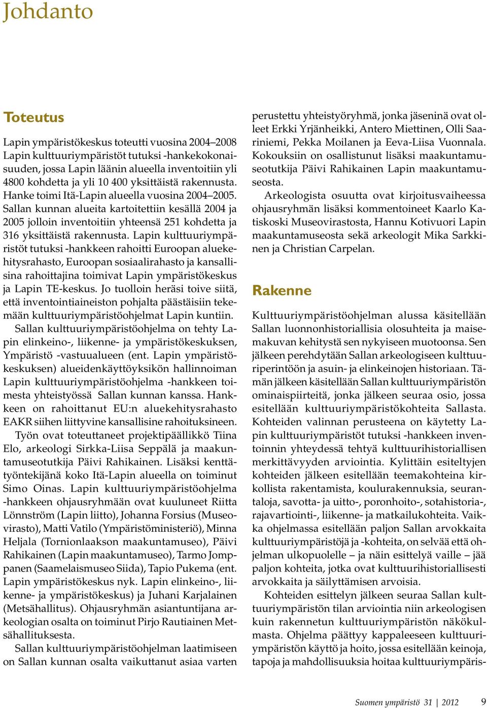 Sallan kunnan alueita kartoitettiin kesällä 2004 ja 2005 jolloin inventoitiin yhteensä 251 kohdetta ja 316 yksittäistä rakennusta.