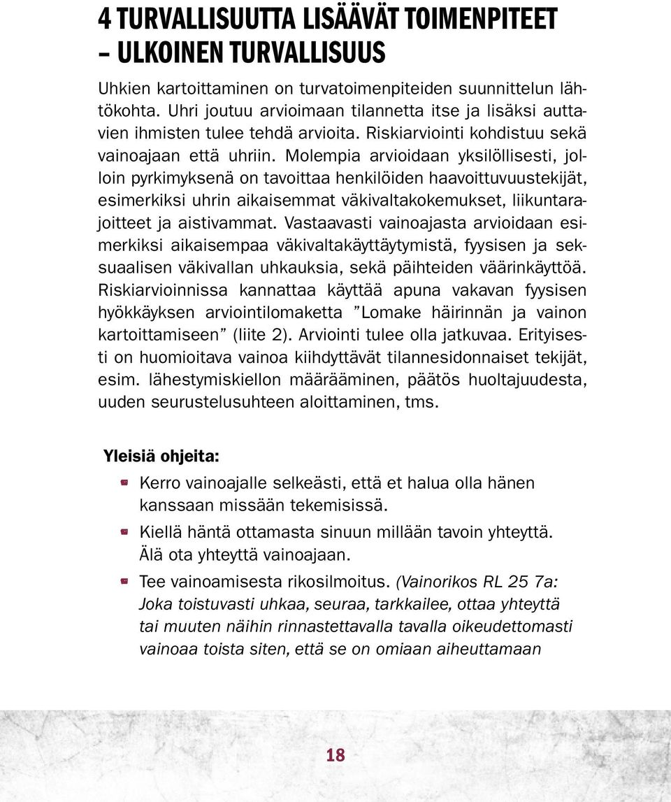 Molempia arvioidaan yksilöllisesti, jolloin pyrkimyksenä on tavoittaa henkilöiden haavoittuvuustekijät, esimerkiksi uhrin aikaisemmat väkivaltakokemukset, liikuntarajoitteet ja aistivammat.