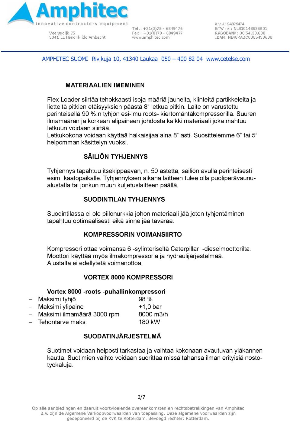 Letkukokona voidaan käyttää halkaisijaa aina 8 asti. Suosittelemme 6 tai 5 helpomman käsittelyn vuoksi. SÄILIÖN TYHJENNYS Tyhjennys tapahtuu itsekippaavan, n.