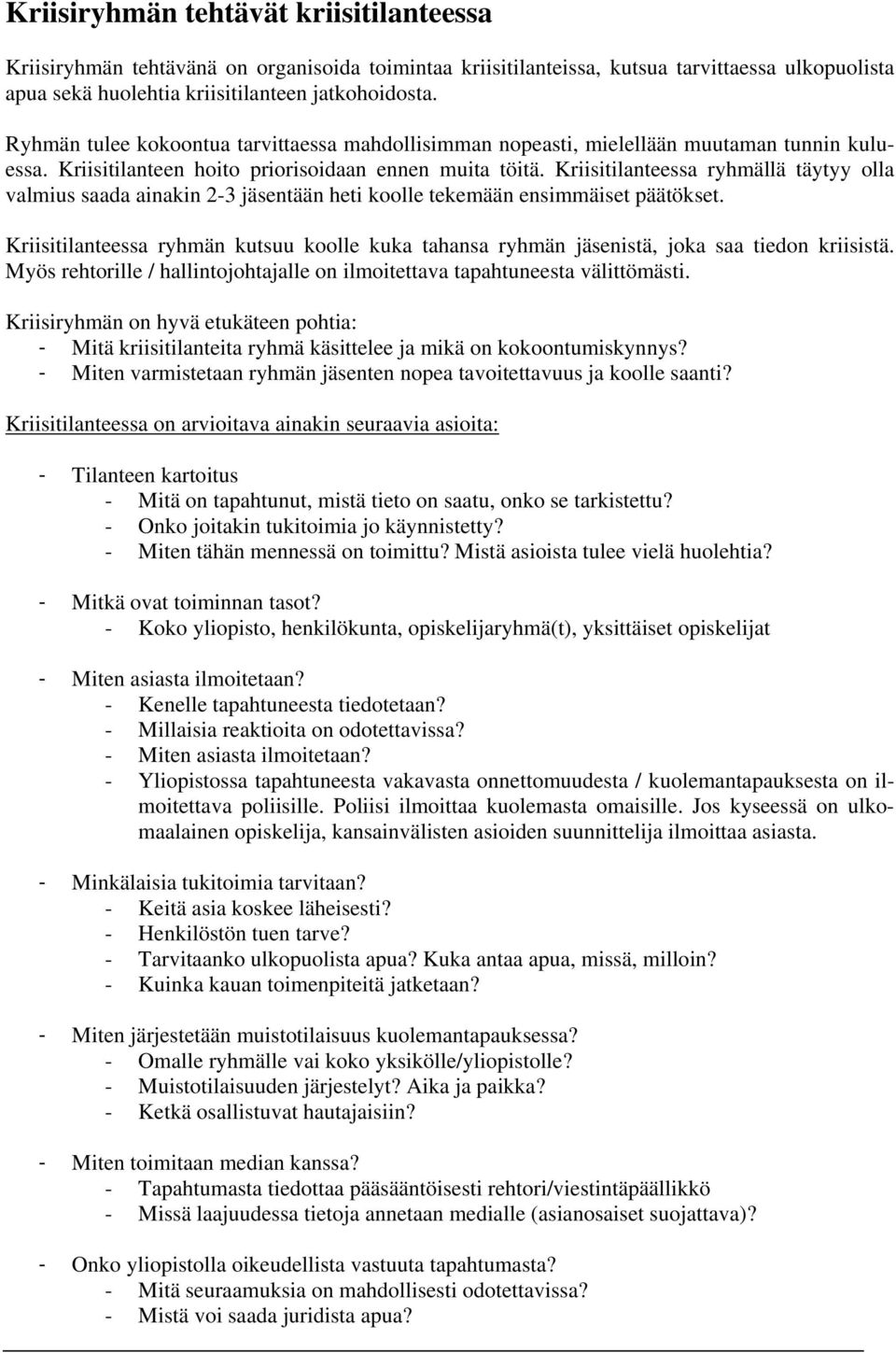 Kriisitilanteessa ryhmällä täytyy olla valmius saada ainakin 2-3 jäsentään heti koolle tekemään ensimmäiset päätökset.