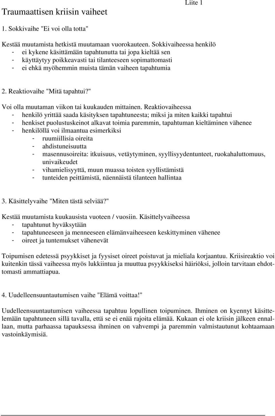 Reaktiovaihe "Mitä tapahtui?" Voi olla muutaman viikon tai kuukauden mittainen.