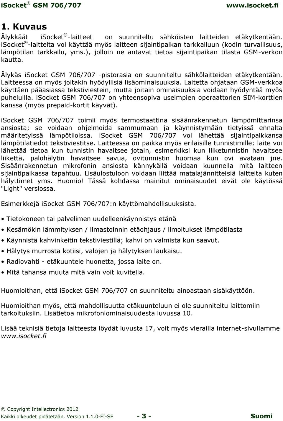 Älykäs isocket GSM 706/707 -pistorasia on suunniteltu sähkölaitteiden etäkytkentään. Laitteessa on myös joitakin hyödyllisiä lisäominaisuuksia.