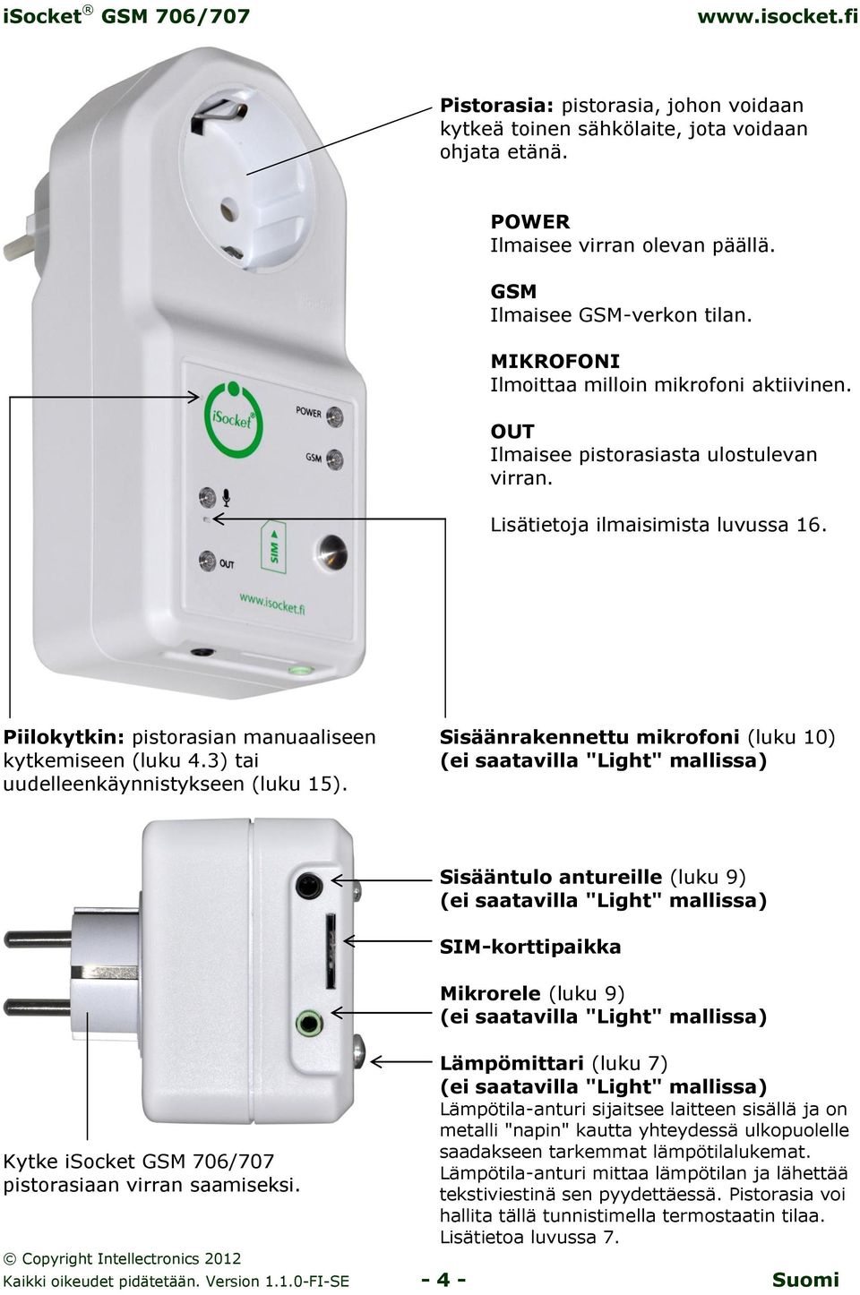 3) tai uudelleenkäynnistykseen (luku 15). Sisäänrakennettu mikrofoni (luku 10) (ei saatavilla "Light" mallissa) Kytke isocket GSM 706/707 pistorasiaan virran saamiseksi.