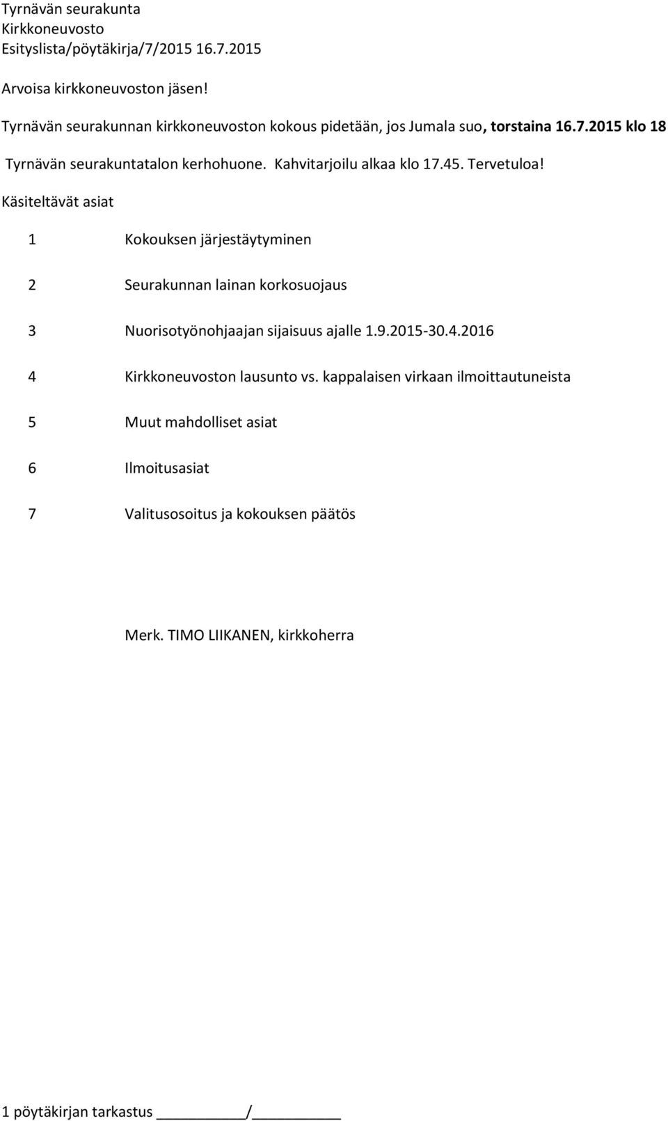 Käsiteltävät asiat 1 Kokouksen järjestäytyminen 2 Seurakunnan lainan korkosuojaus 3 Nuorisotyönohjaajan sijaisuus ajalle 1.9.2015-30.4.