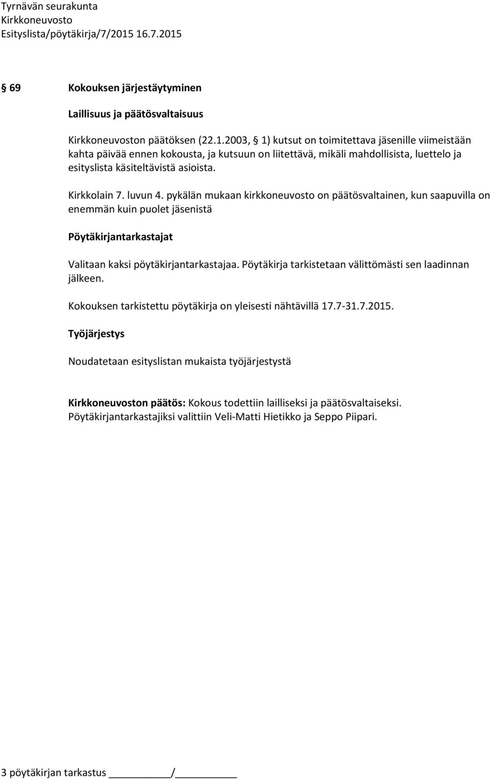 luvun 4. pykälän mukaan kirkkoneuvosto on päätösvaltainen, kun saapuvilla on enemmän kuin puolet jäsenistä Pöytäkirjantarkastajat Valitaan kaksi pöytäkirjantarkastajaa.