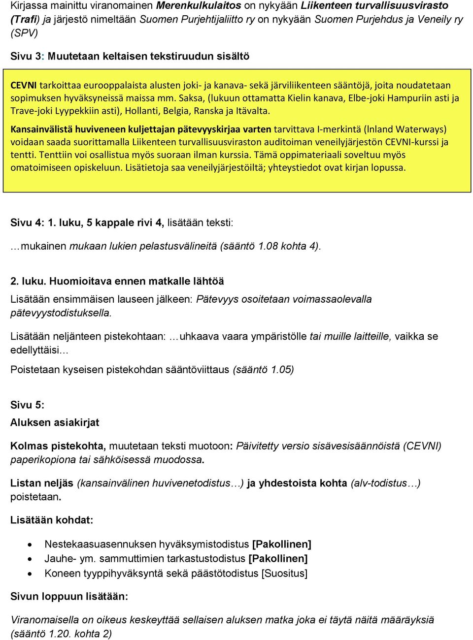 Saksa, (lukuun ottamatta Kielin kanava, Elbe-joki Hampuriin asti ja Trave-joki Lyypekkiin asti), Hollanti, Belgia, Ranska ja Itävalta.