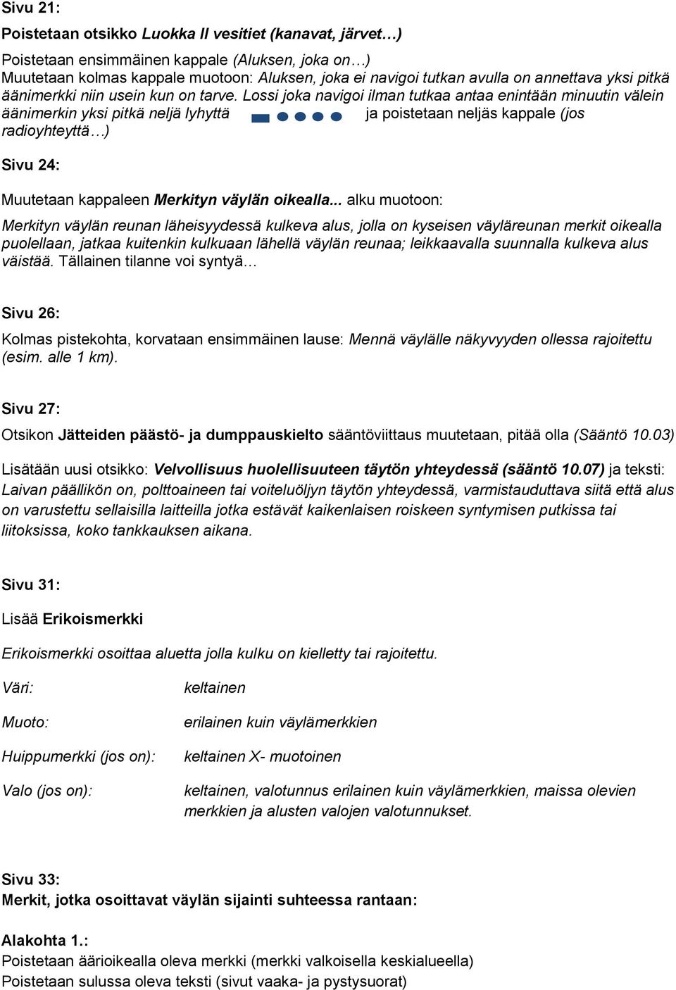 Lossi joka navigoi ilman tutkaa antaa enintään minuutin välein äänimerkin yksi pitkä neljä lyhyttä ja poistetaan neljäs kappale (jos radioyhteyttä ) Sivu 24: Muutetaan kappaleen Merkityn väylän