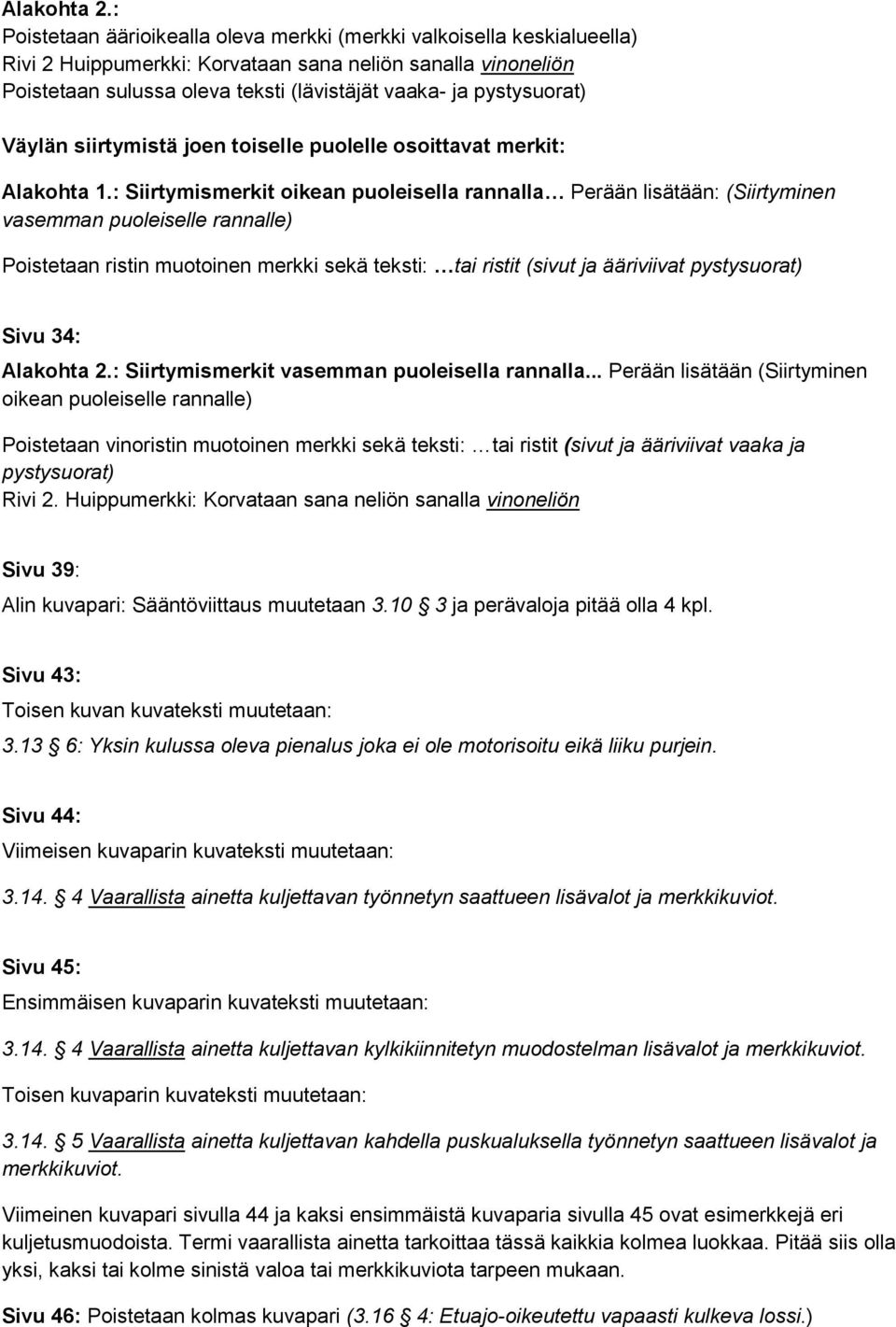 pystysuorat) Väylän siirtymistä joen toiselle puolelle osoittavat merkit: Alakohta 1.