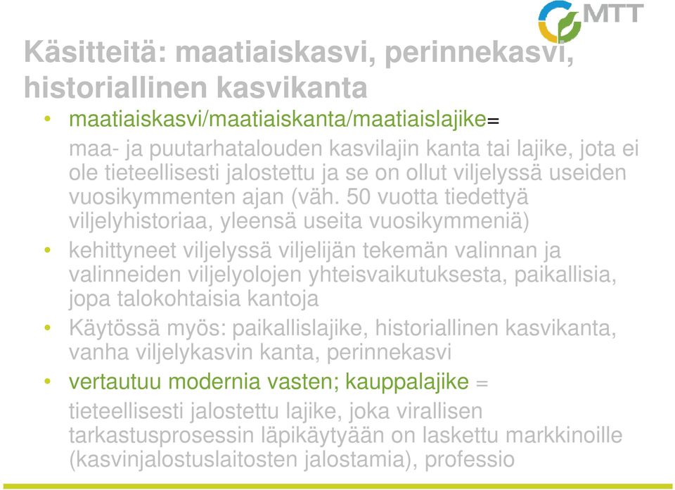 50 vuotta tiedettyä viljelyhistoriaa, yleensä useita vuosikymmeniä) kehittyneet viljelyssä viljelijän tekemän valinnan ja valinneiden viljelyolojen yhteisvaikutuksesta, paikallisia, jopa