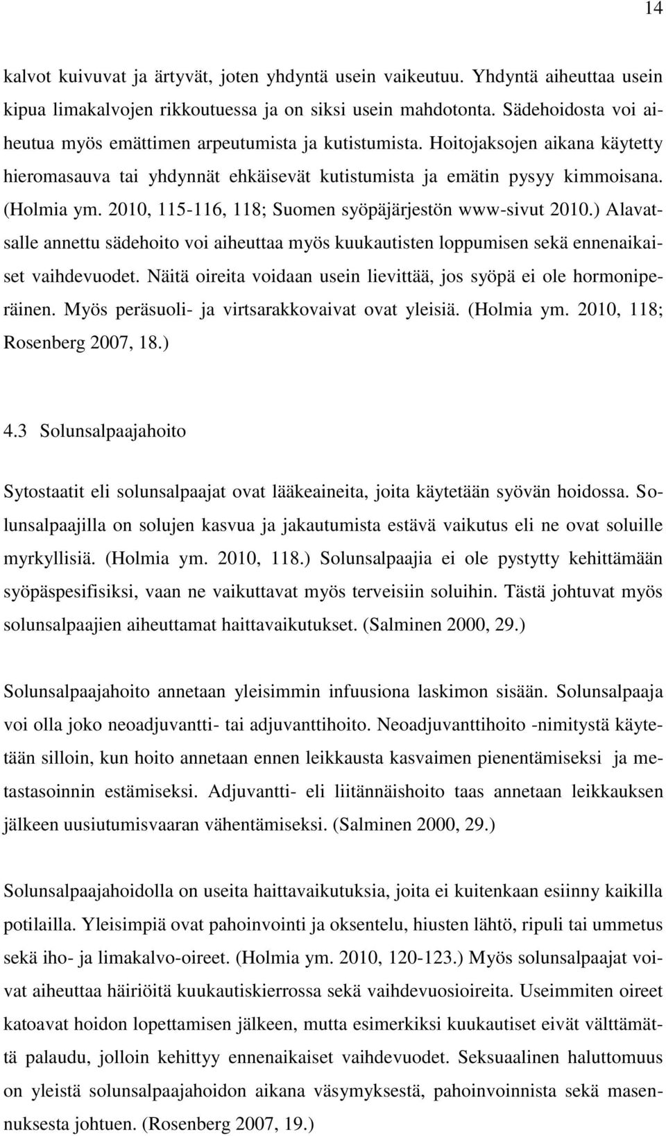2010, 115-116, 118; Suomen syöpäjärjestön www-sivut 2010.) Alavatsalle annettu sädehoito voi aiheuttaa myös kuukautisten loppumisen sekä ennenaikaiset vaihdevuodet.
