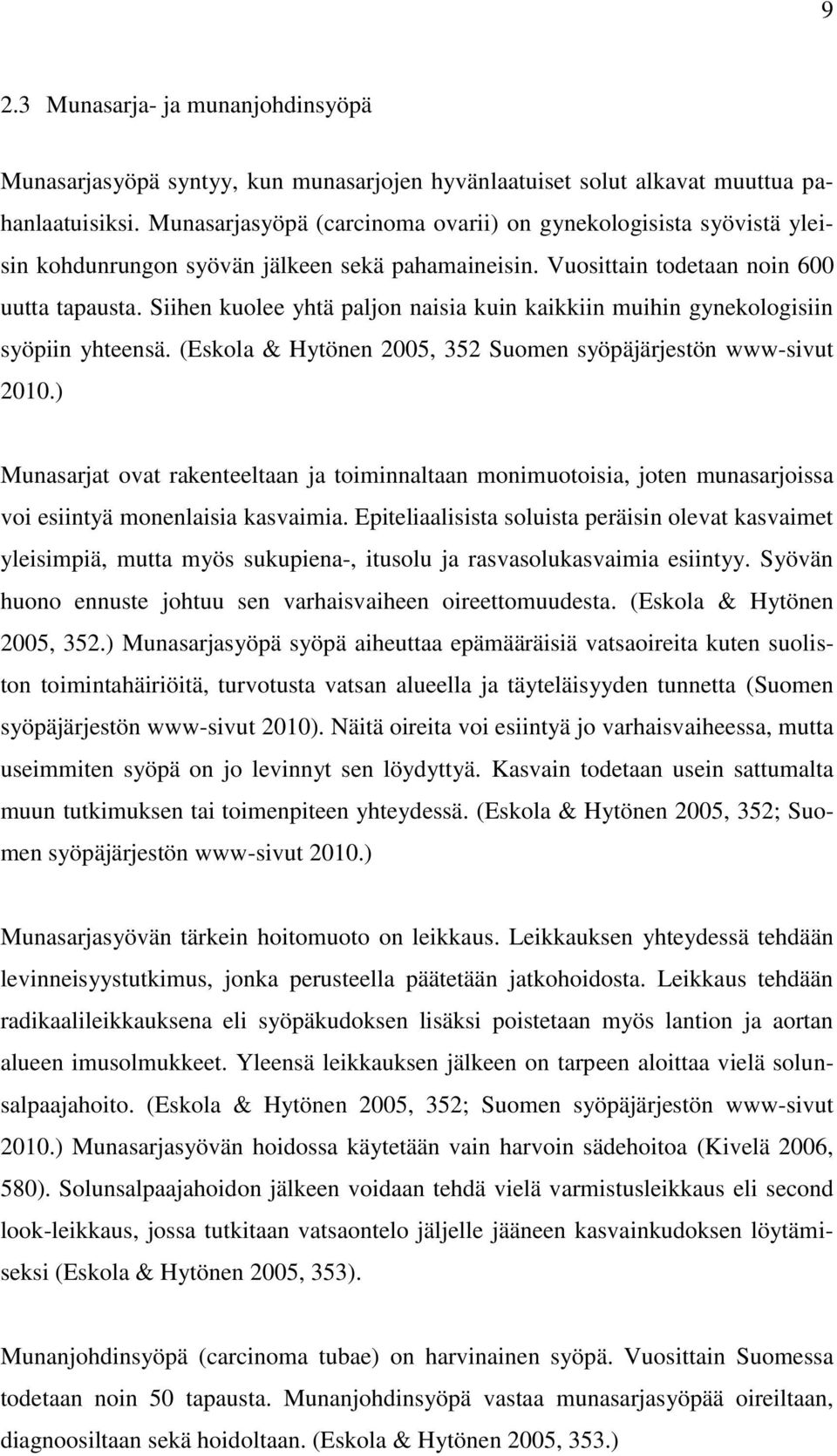 Siihen kuolee yhtä paljon naisia kuin kaikkiin muihin gynekologisiin syöpiin yhteensä. (Eskola & Hytönen 2005, 352 Suomen syöpäjärjestön www-sivut 2010.
