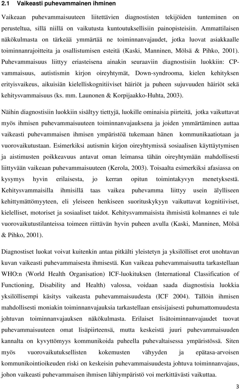 Puhevammaisuus liittyy eriasteisena ainakin seuraaviin diagnostisiin luokkiin: CPvammaisuus, autistismin kirjon oireyhtymät, Down-syndrooma, kielen kehityksen erityisvaikeus, aikuisiän