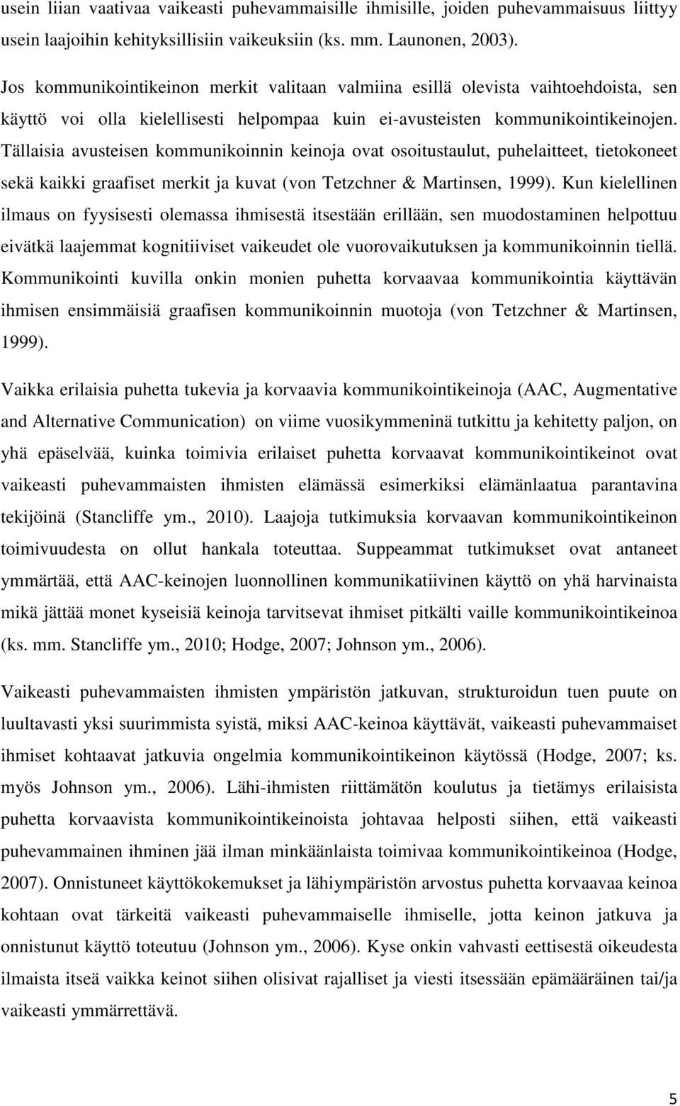 Tällaisia avusteisen kommunikoinnin keinoja ovat osoitustaulut, puhelaitteet, tietokoneet sekä kaikki graafiset merkit ja kuvat (von Tetzchner & Martinsen, 1999).