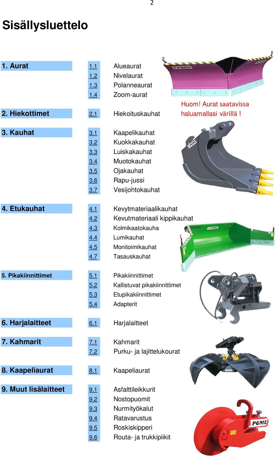 4 Lumikauhat 4.5 Monitoimikauhat 4.7 Tasauskauhat 5. Pikakiinnittimet 5.1 Pikakiinnittimet 5.2 Kallistuvat pikakiinnittimet 5.3 Etupikakiinnittimet 5.4 Adapterit 6. Harjalaitteet 6.1 Harjalaitteet 7.