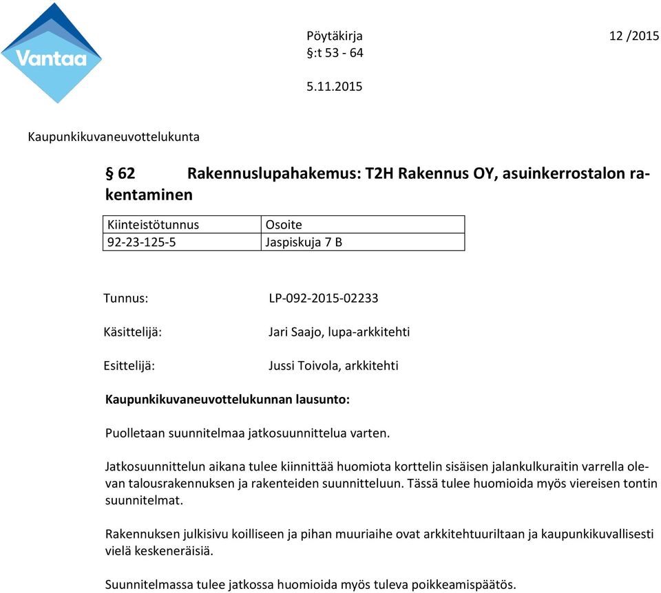 Jatkosuunnittelun aikana tulee kiinnittää huomiota korttelin sisäisen jalankulkuraitin varrella olevan talousrakennuksen ja rakenteiden suunnitteluun.