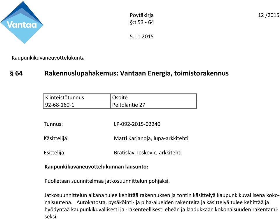 Jatkosuunnittelun aikana tulee kehittää rakennuksen ja tontin käsittelyä kaupunkikuvallisena kokonaisuutena.