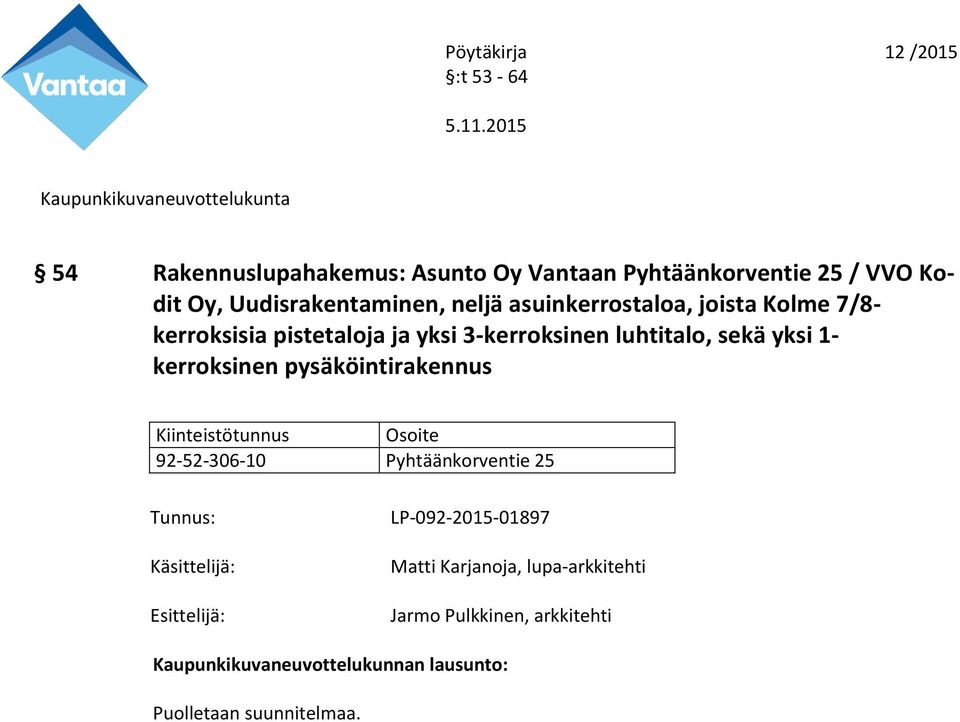3-kerroksinen luhtitalo, sekä yksi 1- kerroksinen pysäköintirakennus 92-52-306-10