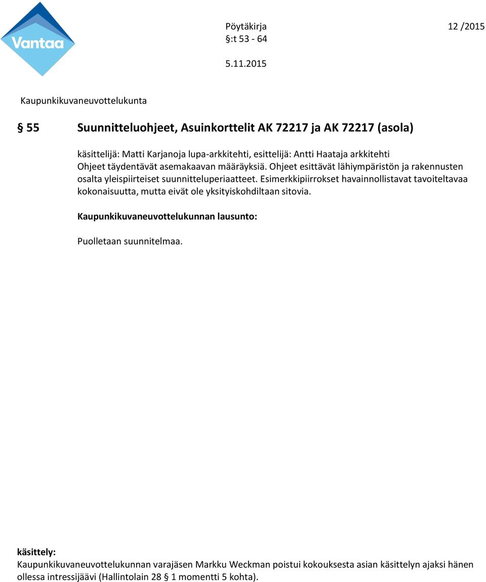 Esimerkkipiirrokset havainnollistavat tavoiteltavaa kokonaisuutta, mutta eivät ole yksityiskohdiltaan sitovia. Puolletaan suunnitelmaa.