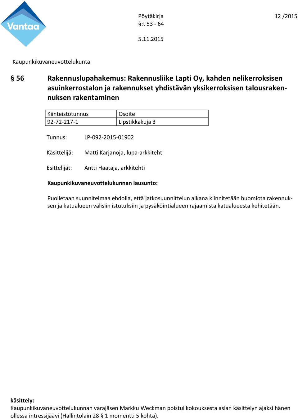 jatkosuunnittelun aikana kiinnitetään huomiota rakennuksen ja katualueen välisiin istutuksiin ja pysäköintialueen rajaamista katualueesta kehitetään.