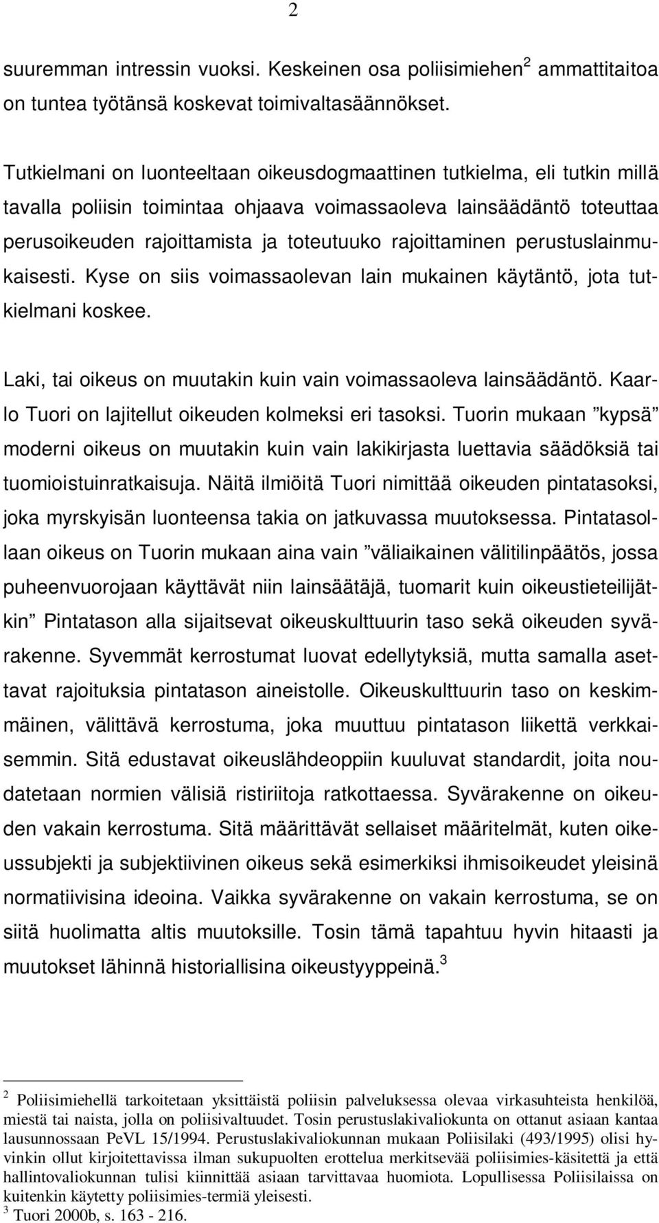 rajoittaminen perustuslainmukaisesti. Kyse on siis voimassaolevan lain mukainen käytäntö, jota tutkielmani koskee. Laki, tai oikeus on muutakin kuin vain voimassaoleva lainsäädäntö.