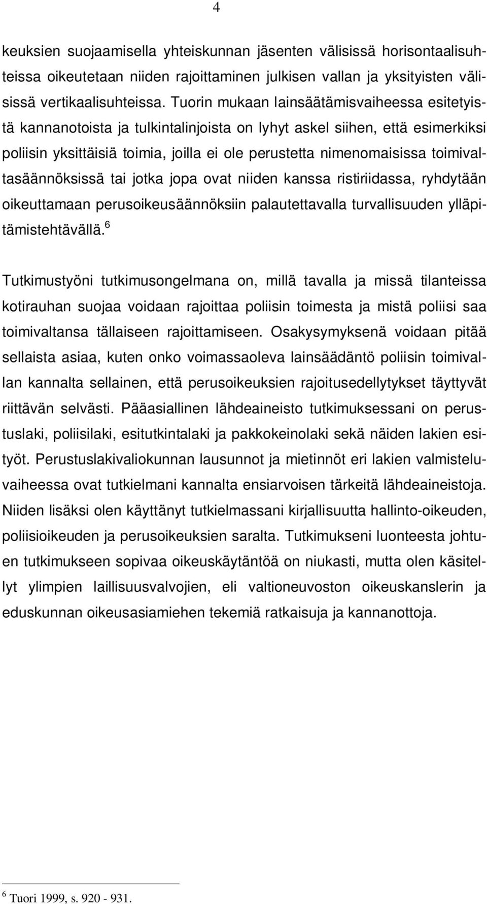 toimivaltasäännöksissä tai jotka jopa ovat niiden kanssa ristiriidassa, ryhdytään oikeuttamaan perusoikeusäännöksiin palautettavalla turvallisuuden ylläpitämistehtävällä.