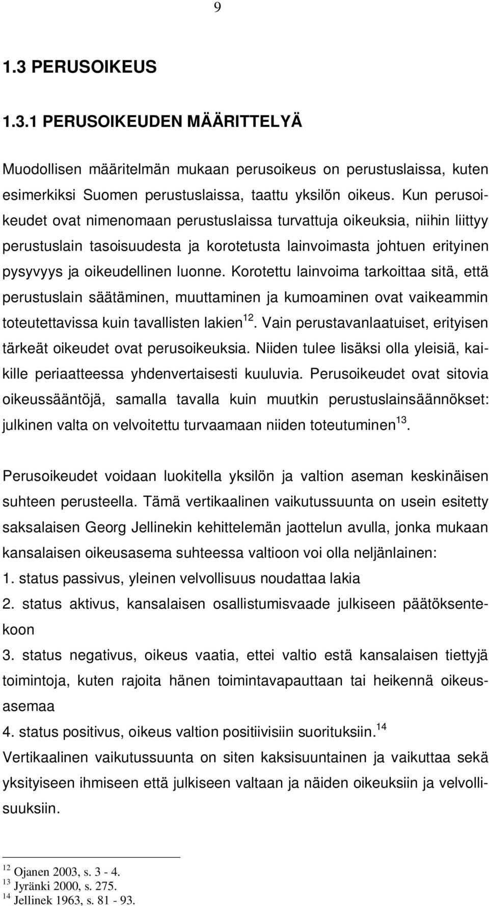 Korotettu lainvoima tarkoittaa sitä, että perustuslain säätäminen, muuttaminen ja kumoaminen ovat vaikeammin toteutettavissa kuin tavallisten lakien 12.